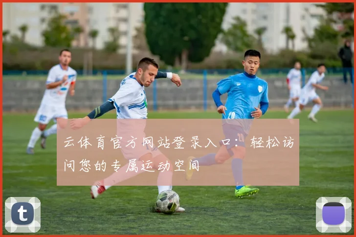 云体育官方网站登录入口：轻松访问您的专属运动空间