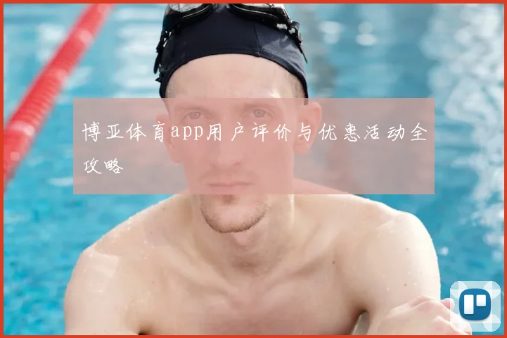 博亚体育app用户评价与优惠活动全攻略