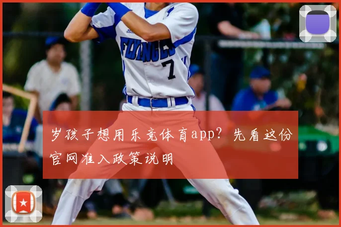 岁孩子想用乐竞体育app？先看这份官网准入政策说明
