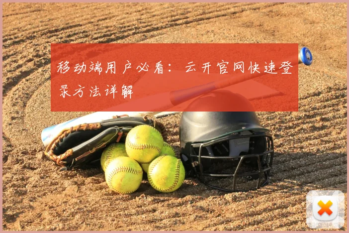 移动端用户必看：云开官网快速登录方法详解