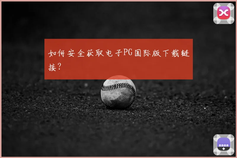 如何安全获取电子PG国际版下载链接？