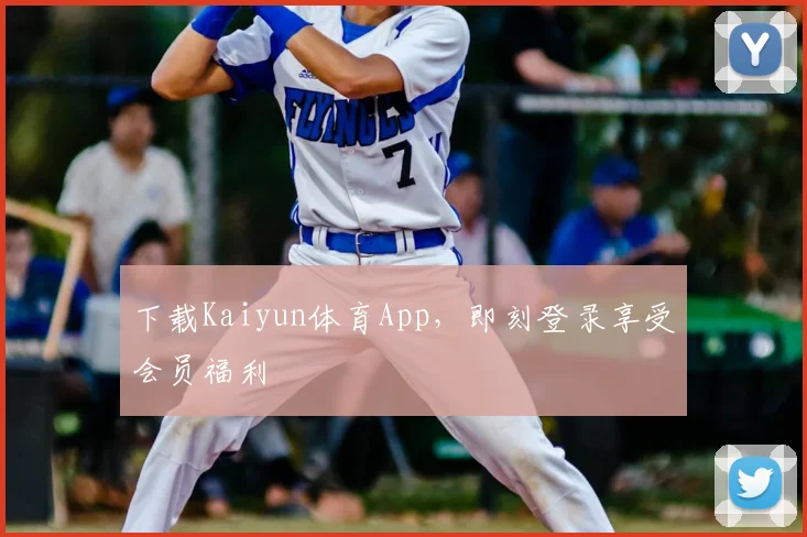 下载Kaiyun体育App，即刻登录享受会员福利