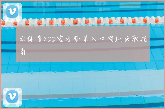 云体育app官方登录入口网址获取指南