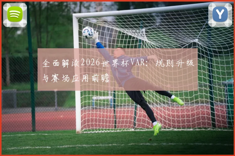 全面解读2026世界杯VAR：规则升级与赛场应用前瞻
