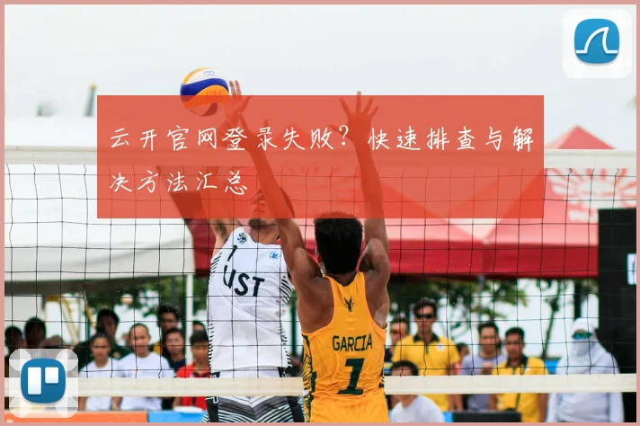 云开官网登录失败？快速排查与解决方法汇总