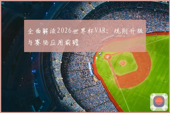 全面解读2026世界杯VAR：规则升级与赛场应用前瞻